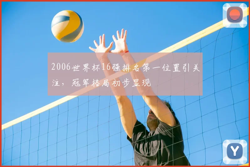 2006世界杯16强排名第一位置引关注,冠军格局初步显现