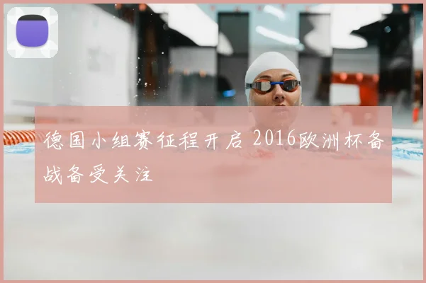 德国小组赛征程开启 2016欧洲杯备战备受关注