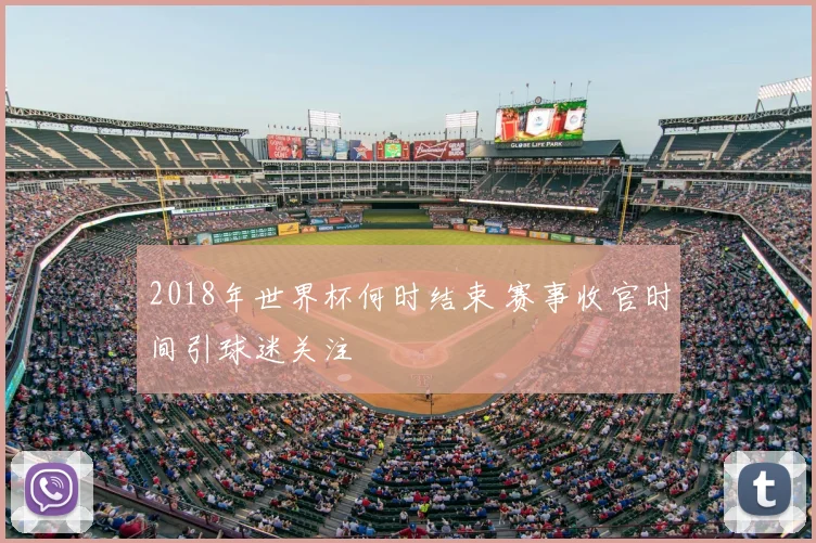 2018年世界杯何时结束 赛事收官时间引球迷关注