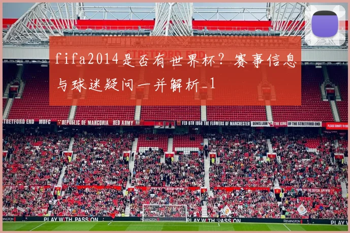 fifa2014是否有世界杯？赛事信息与球迷疑问一并解析_1